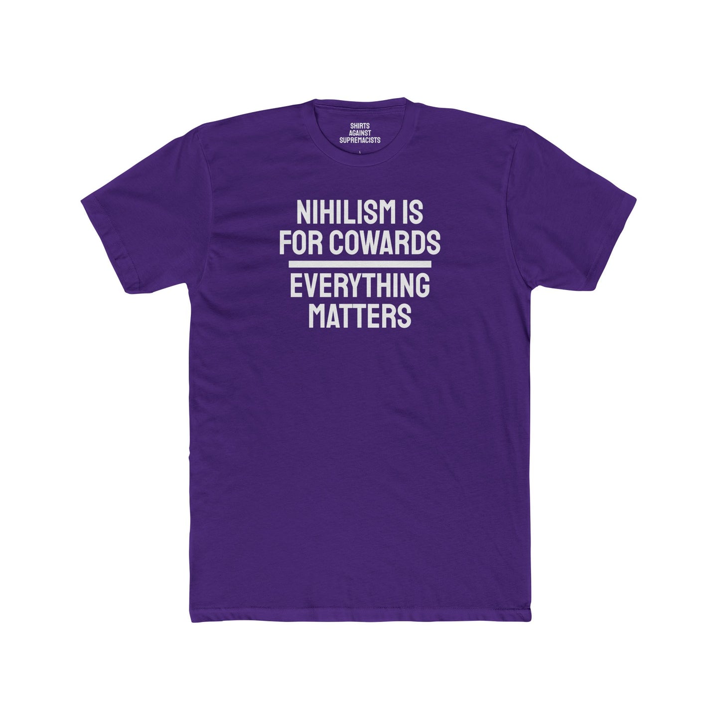 Nihilism Is For Cowards Everything Matters - Unisex Cotton Crew Tee