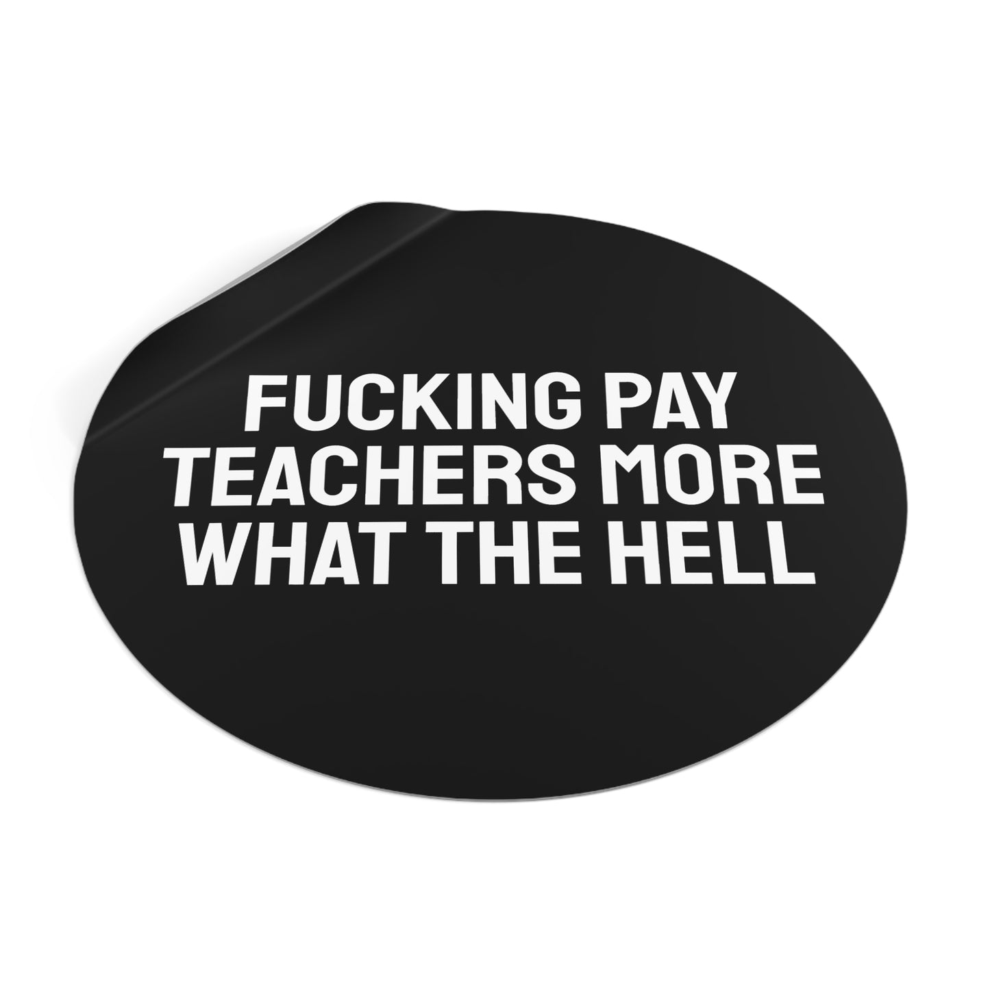 Fucking Pay Teachers More What The Hell - Round Vinyl Stickers