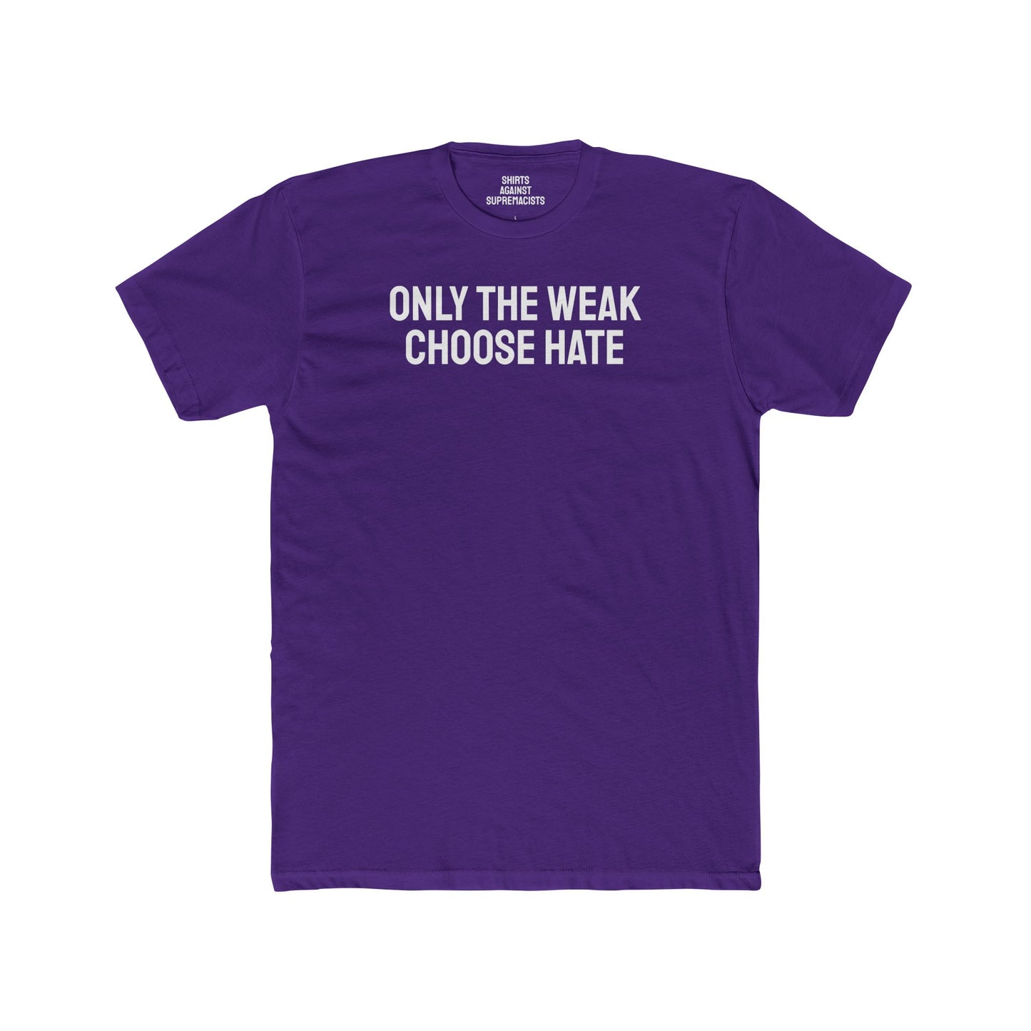 Only The Weak Choose Hate - Unisex Cotton Crew Tee