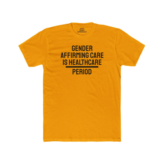 Gender Affirming Care Is Healthcare Period  - Unisex Cotton Crew Tee