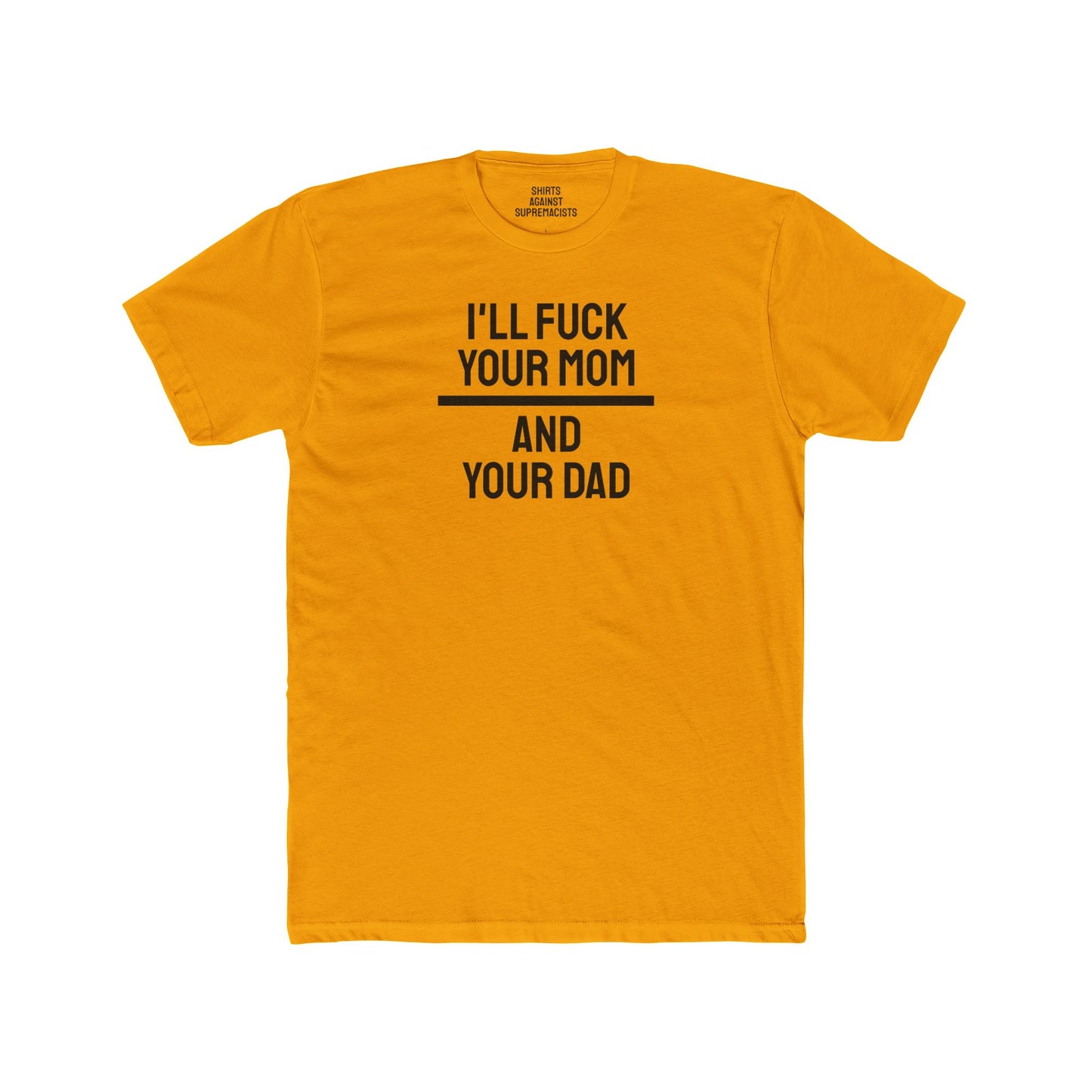 I'll Fuck Your Mom And Your Dad - Unisex Cotton Crew Tee