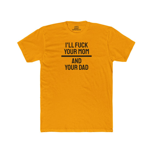 I'll Fuck Your Mom And Your Dad - Unisex Cotton Crew Tee