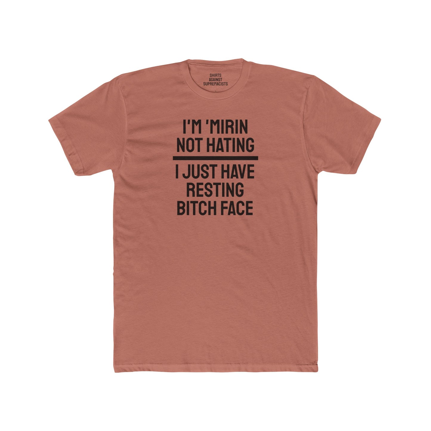 I'm 'Mirin Not Hating I Just Have Resting Bitch Face - Unisex Cotton Crew Tee