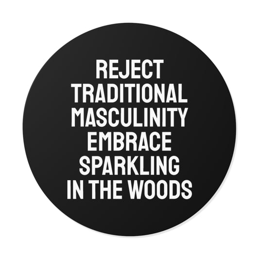 Reject Traditional Masculinity Embrace Sparkling In The Woods - Round Vinyl Stickers