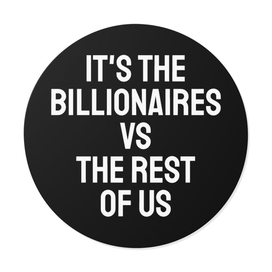 It's The Billionaires Vs The Rest Of Us - Round Vinyl Stickers