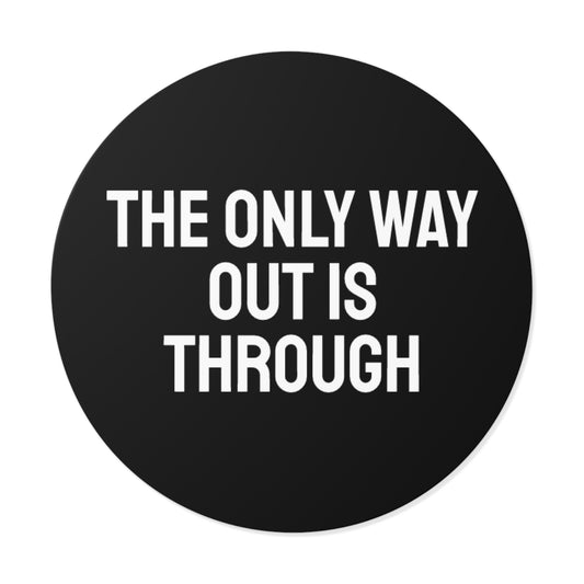 The Only Way Out Is Through - Round Vinyl Stickers