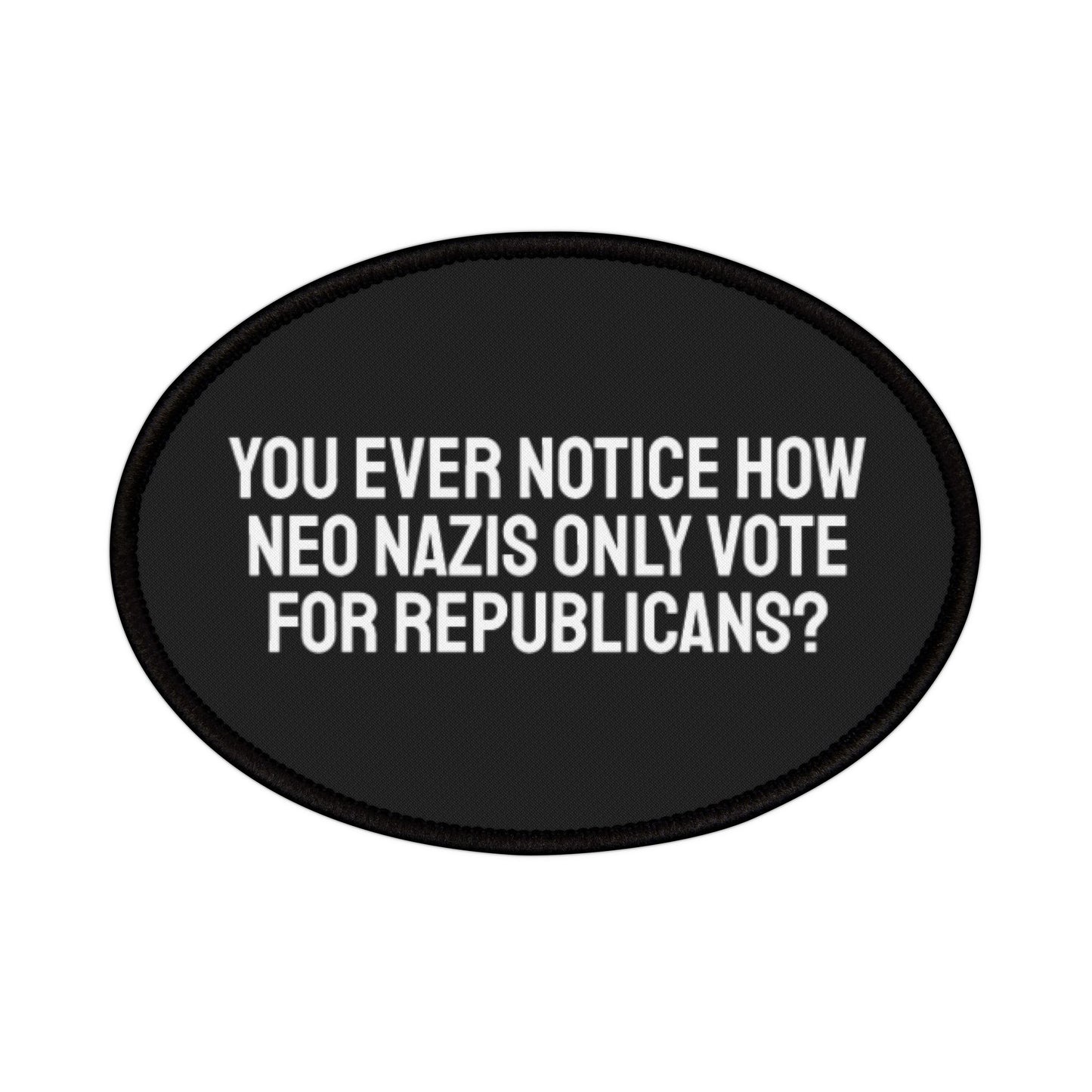 You Ever Notice How Neo Nazis Only Vote For Republicans - Iron-On Patch
