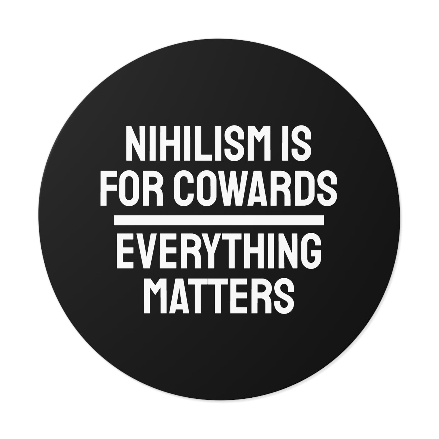 Nihilism Is For Cowards Everything Matters - Round Vinyl Stickers