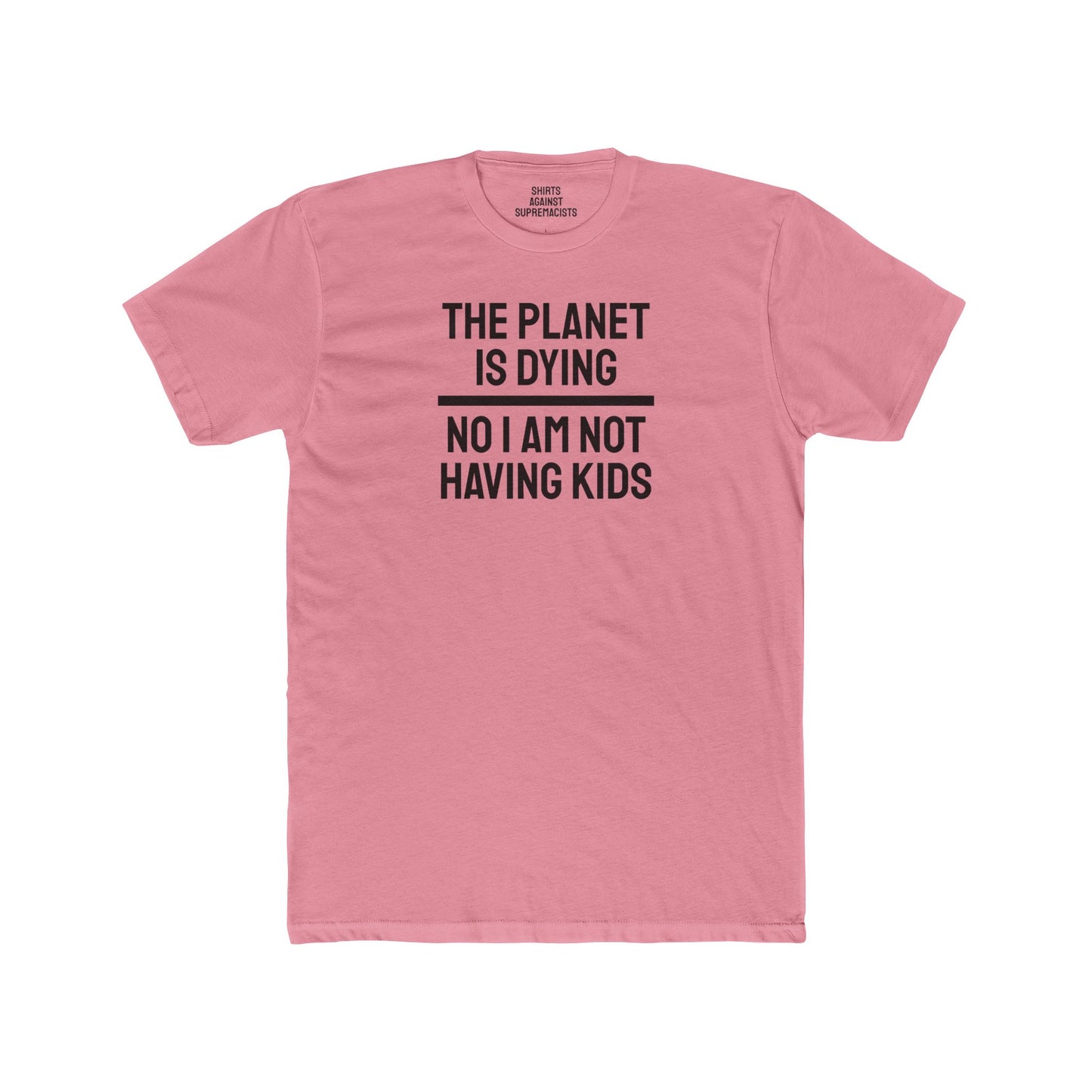 The Planet Is Dying No I Am Not Having Kids - Unisex Cotton Crew Tee