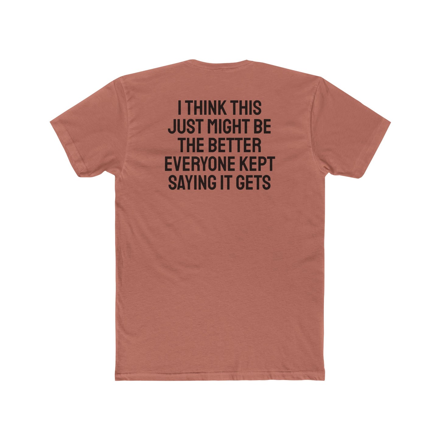 I Think This Just Might Be The Better Everyone Kept Saying It Gets - Unisex Cotton Crew Tee