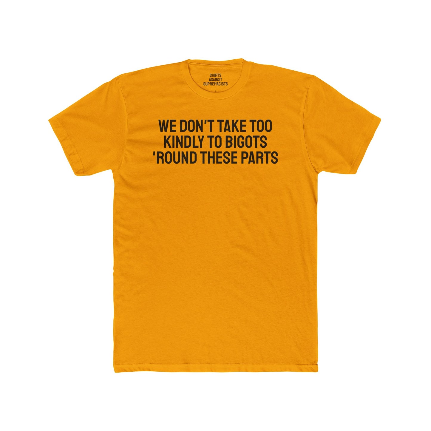 We Don't Take Too Kindly To Bigots 'Round These Parts - Unisex Cotton Crew Tee