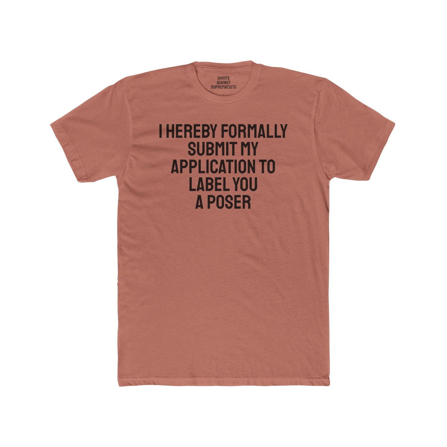 I Hereby Formally Submit My Application To Label You A Poser - Unisex Cotton Crew Tee