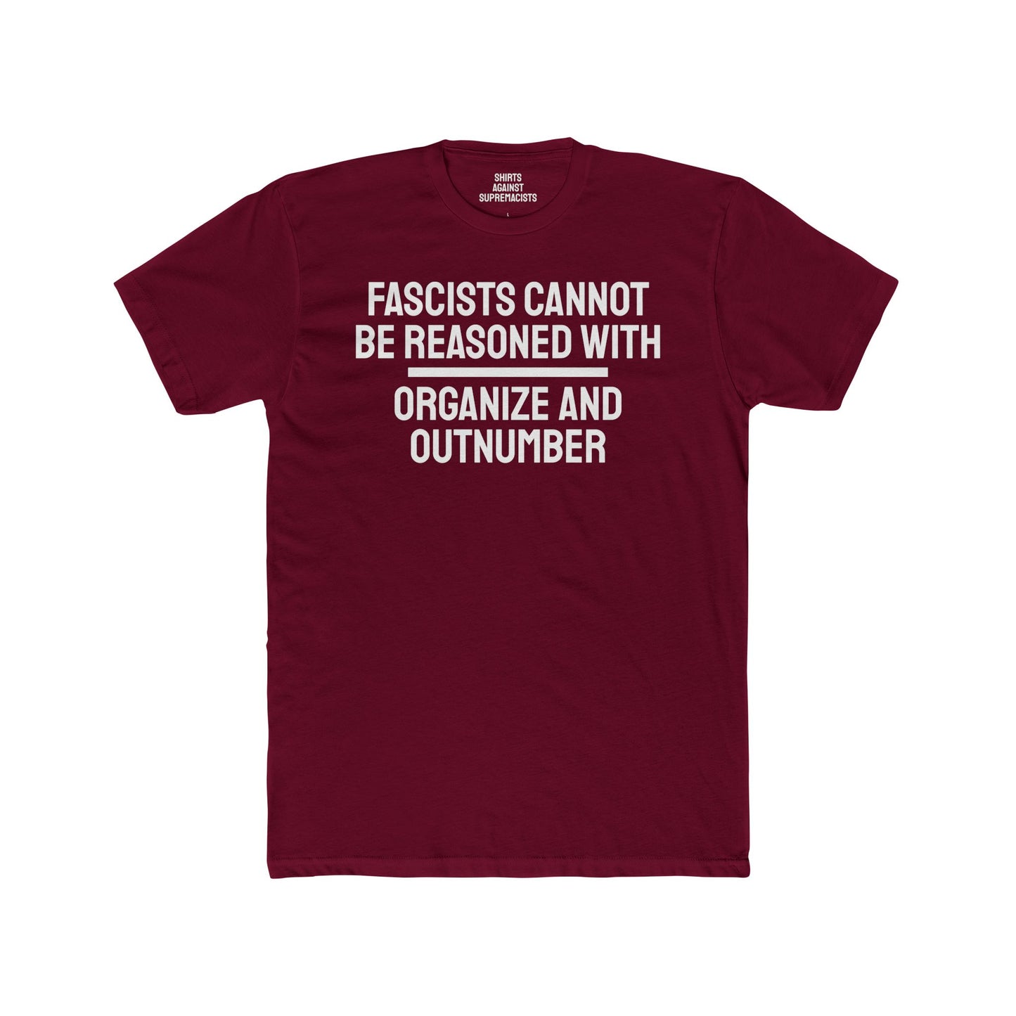 Fascists Cannot Be Reasoned With Organize And Outnumber - Unisex Cotton Crew Tee