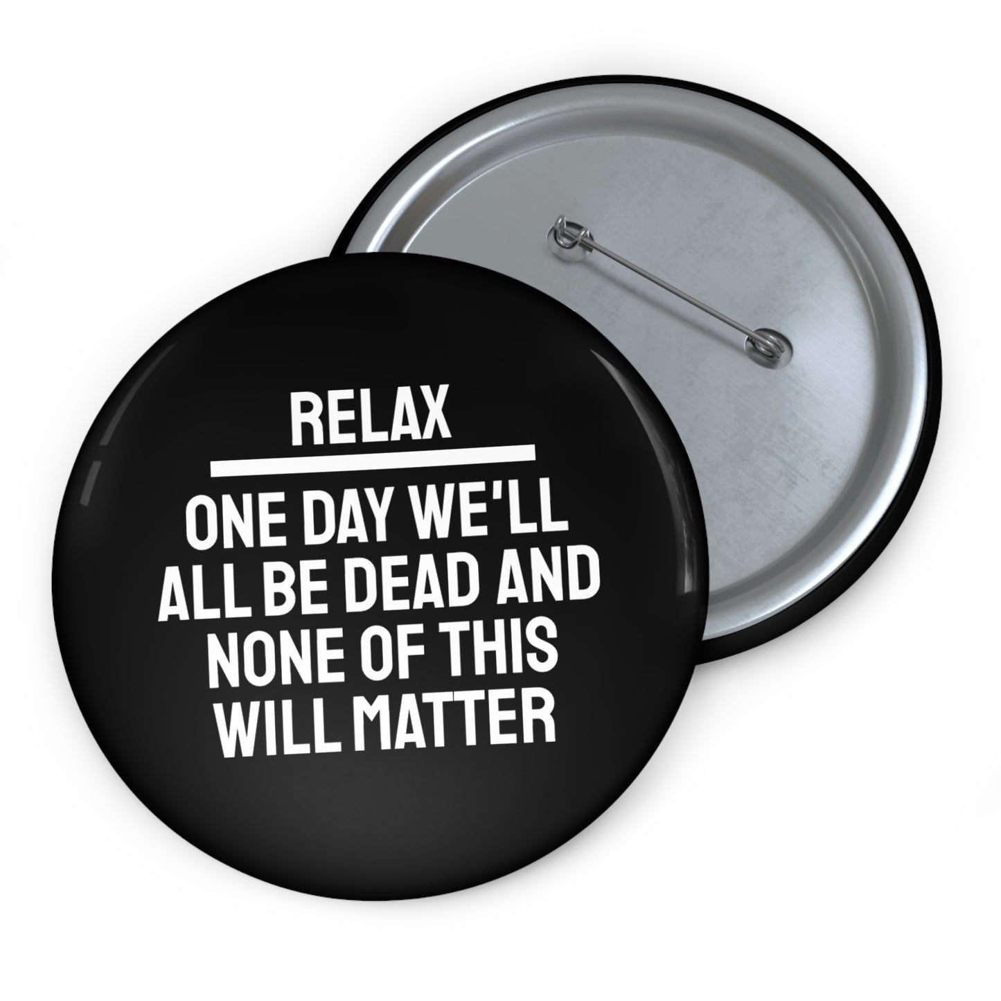 Relax One Day We'll All Be Dead And None Of This Will Matter - Pin Buttons