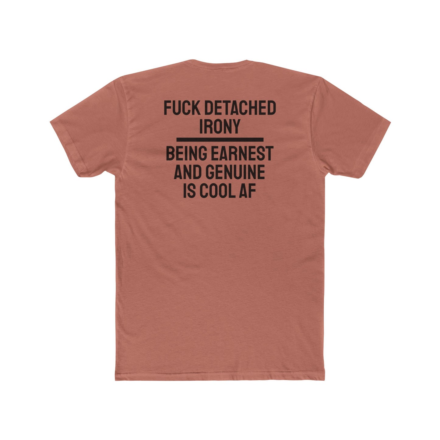 Fuck Detached Irony Being Earnest And Genuine Is Cool AF - Unisex Cotton Crew Tee