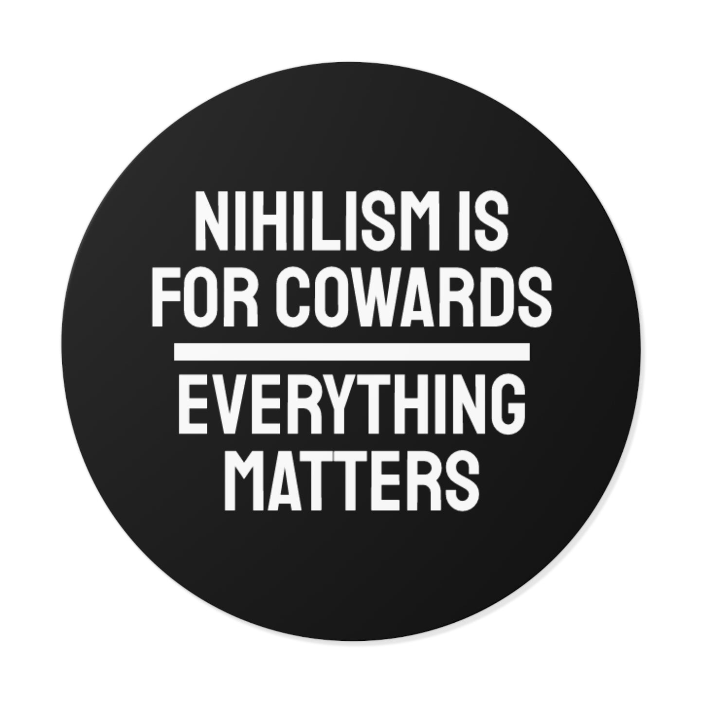 Nihilism Is For Cowards Everything Matters - Round Vinyl Stickers