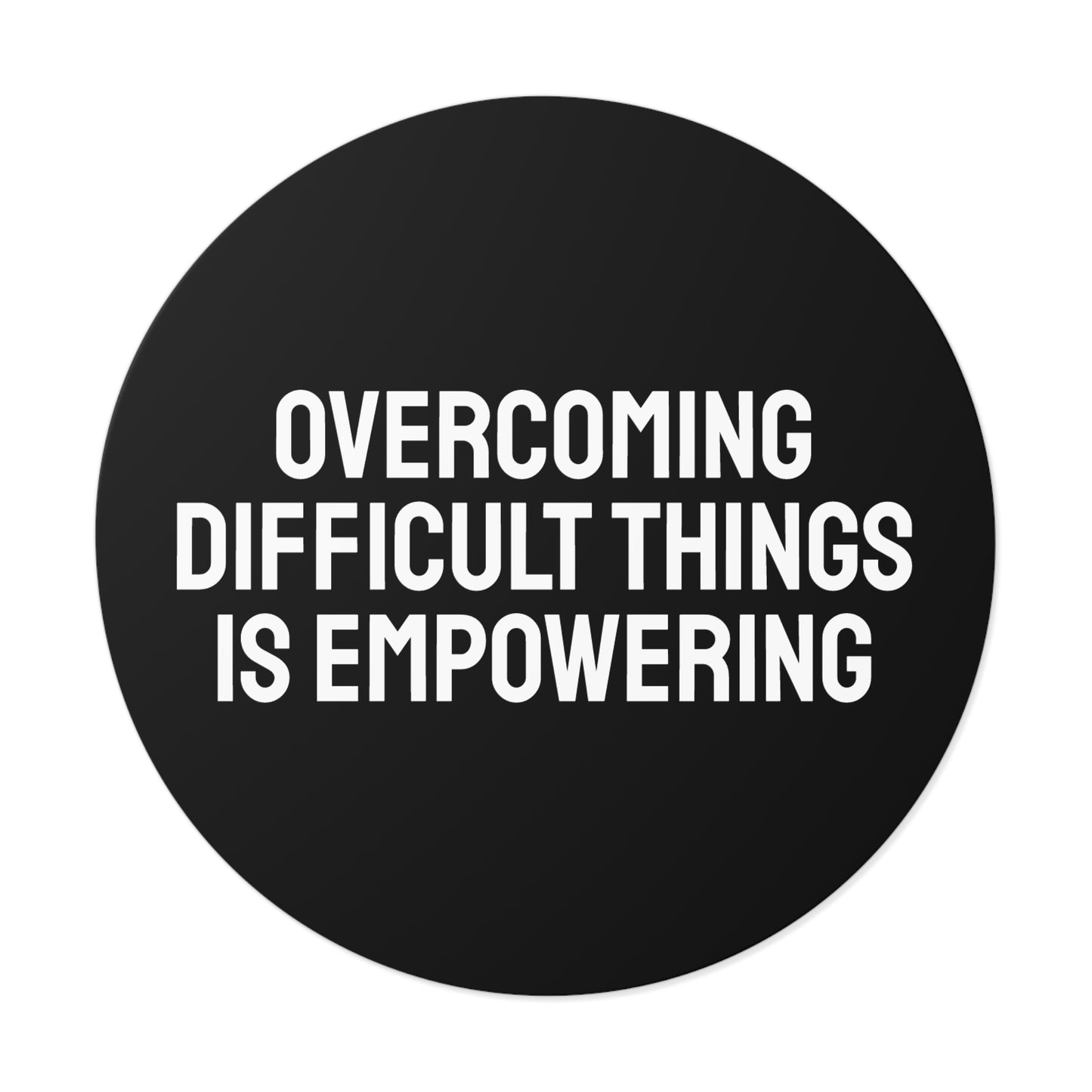 Overcoming Difficult Things Is Empowering - Round Vinyl Stickers