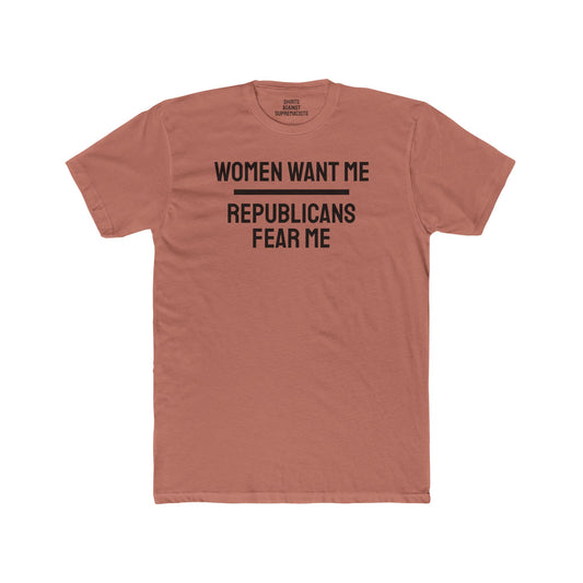 Women Want Me Republicans Fear Me - Unisex Cotton Crew Tee
