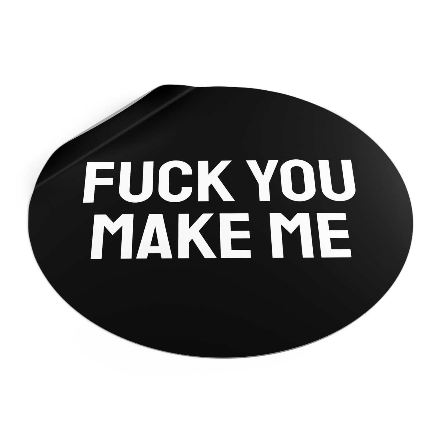 Fuck You Make Me - Round Vinyl Stickers