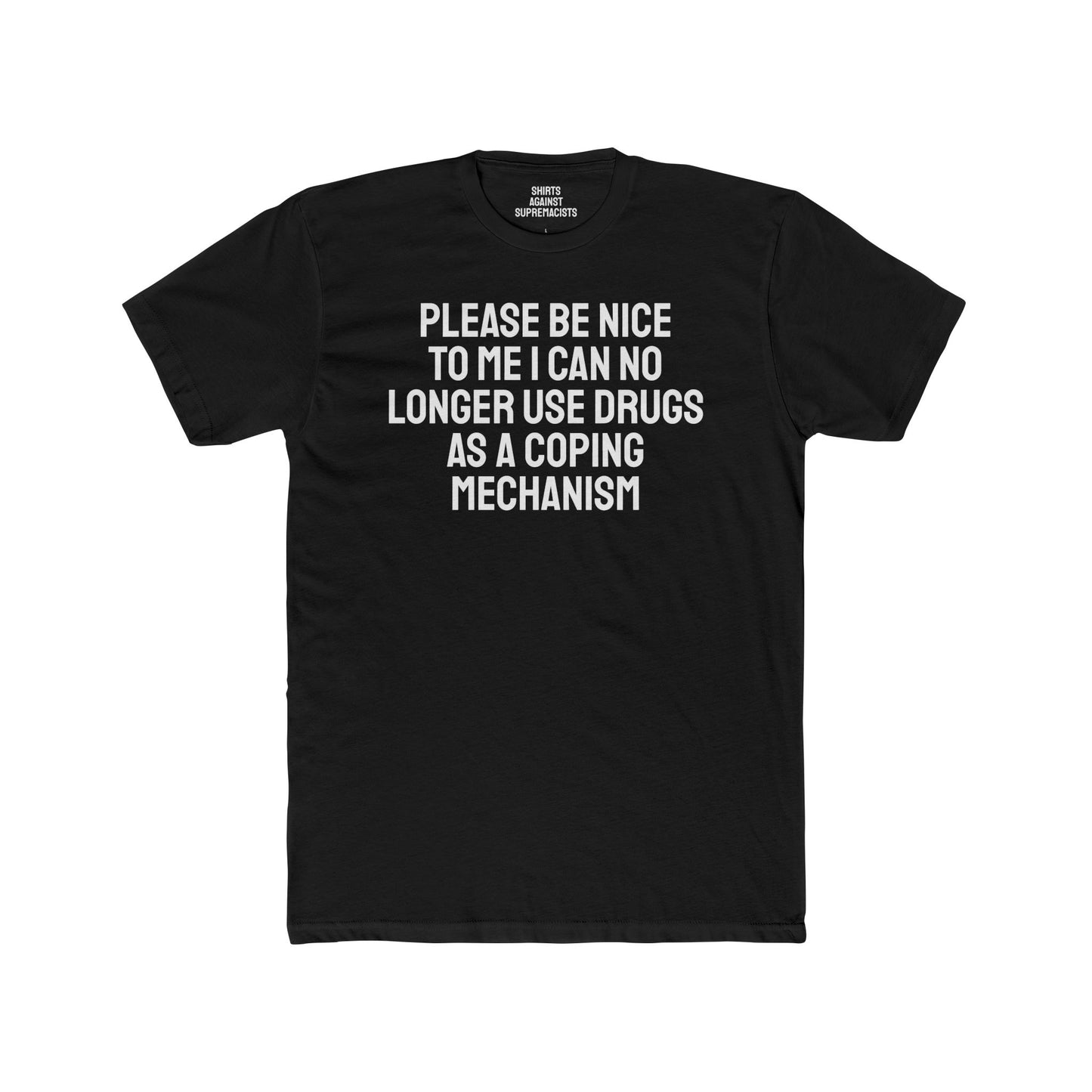 Please Be Nice To Me I Can No Longer Use Drugs As A Coping Mechanism - Unisex Cotton Crew Tee