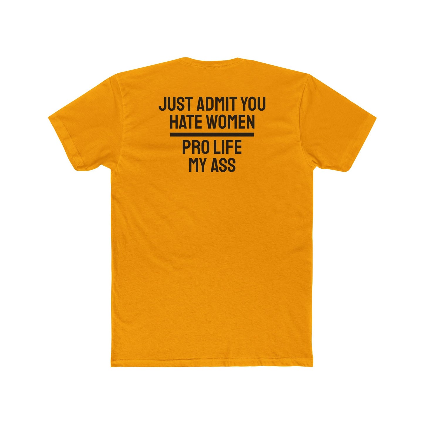 Just Admit You Hate Women Pro Life My Ass - Unisex Cotton Crew Tee