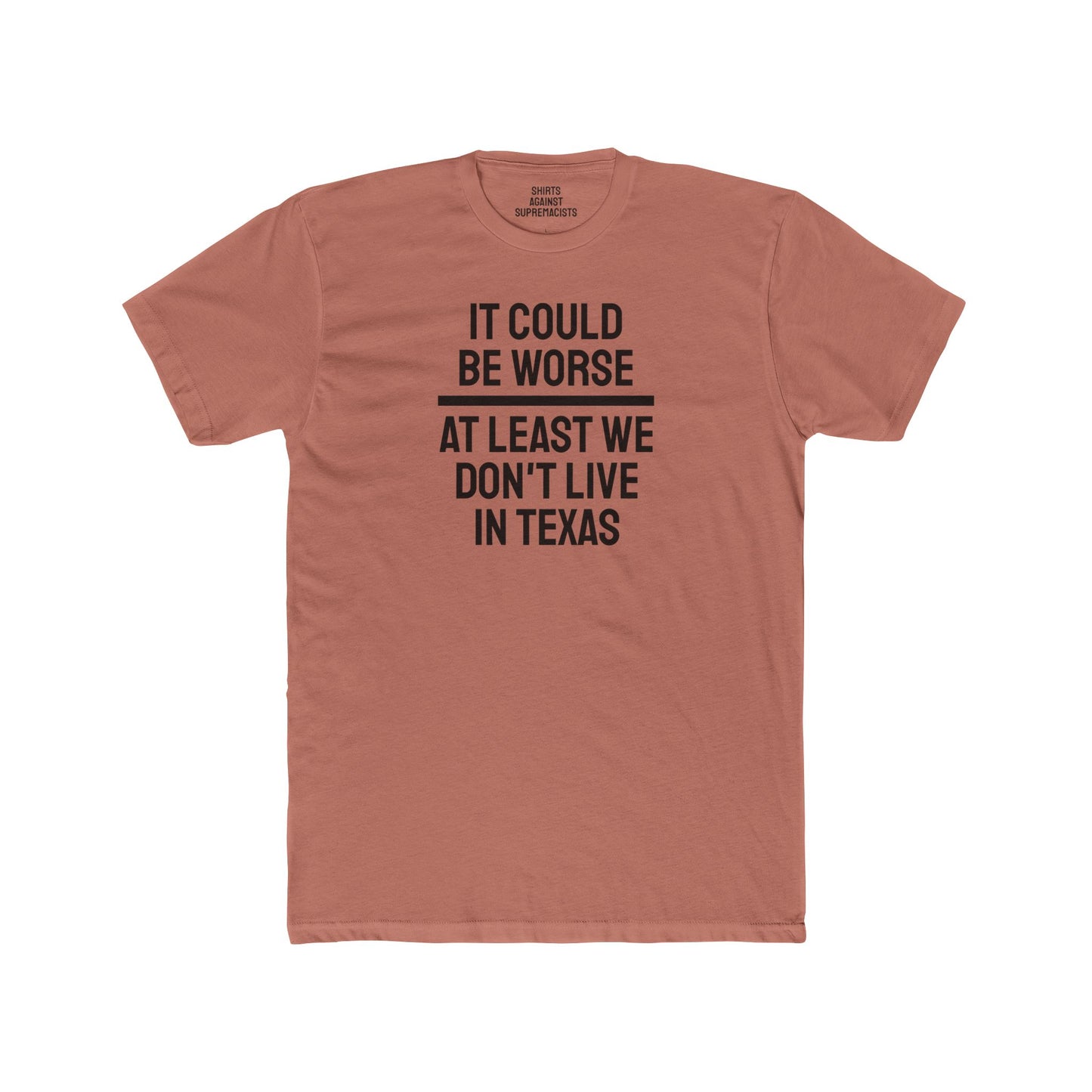 It Could Be Worse At Least We Don't Live In Texas - Unisex Cotton Crew Tee