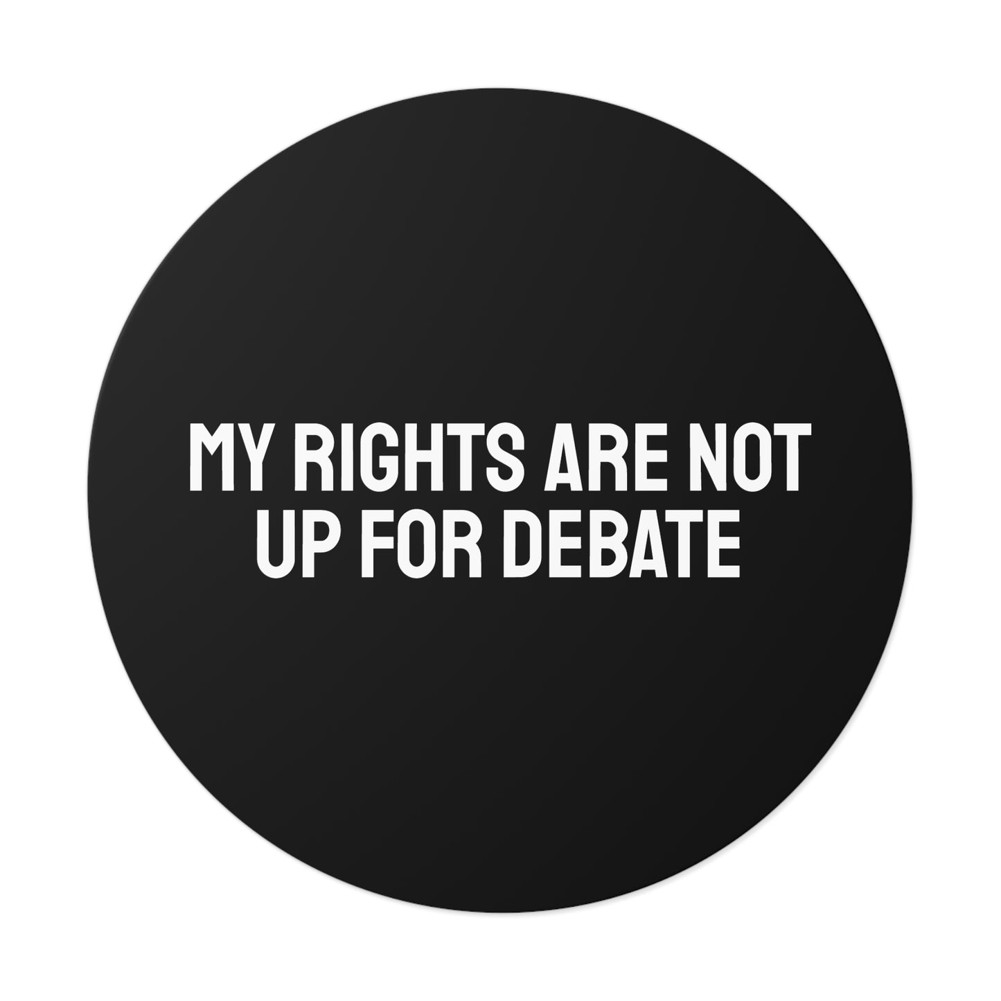 My Rights Are Not Up For Debate - Round Vinyl Stickers