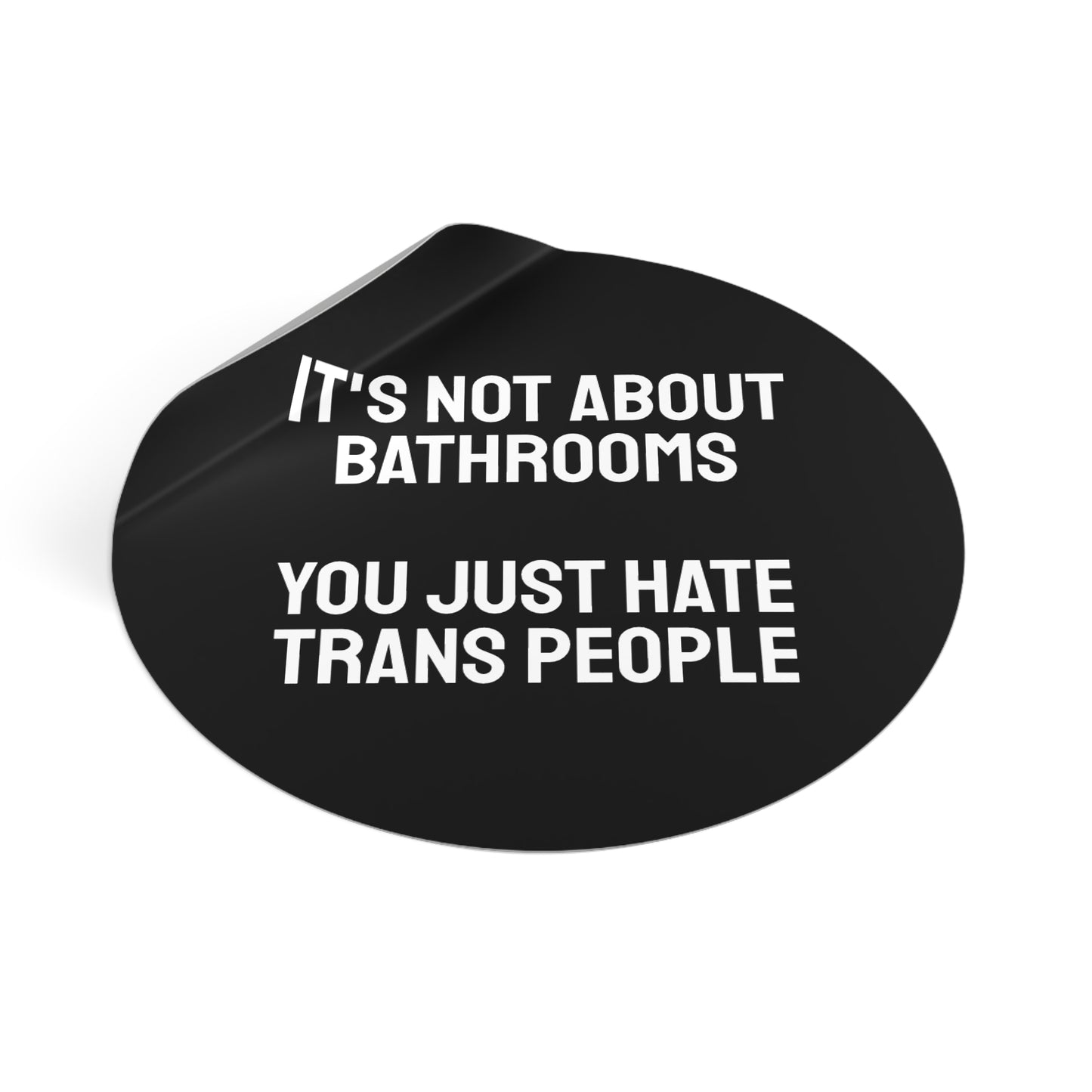 It's Not About Bathrooms You Just Hate Trans People - Round Vinyl Stickers