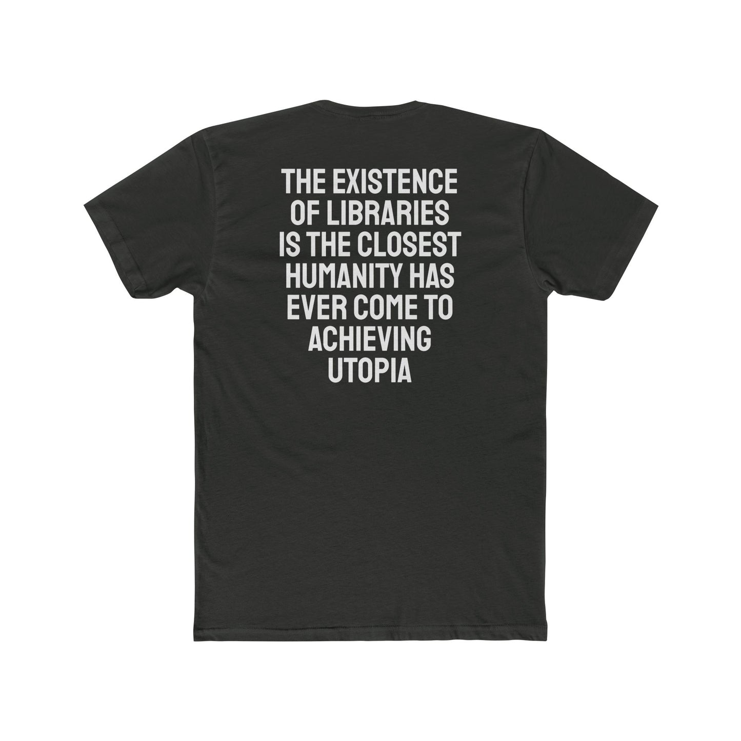 The Existence Of Libraries Is The Closest Humanity Has Come To Achieving Utopia - Unisex Cotton Crew Tee