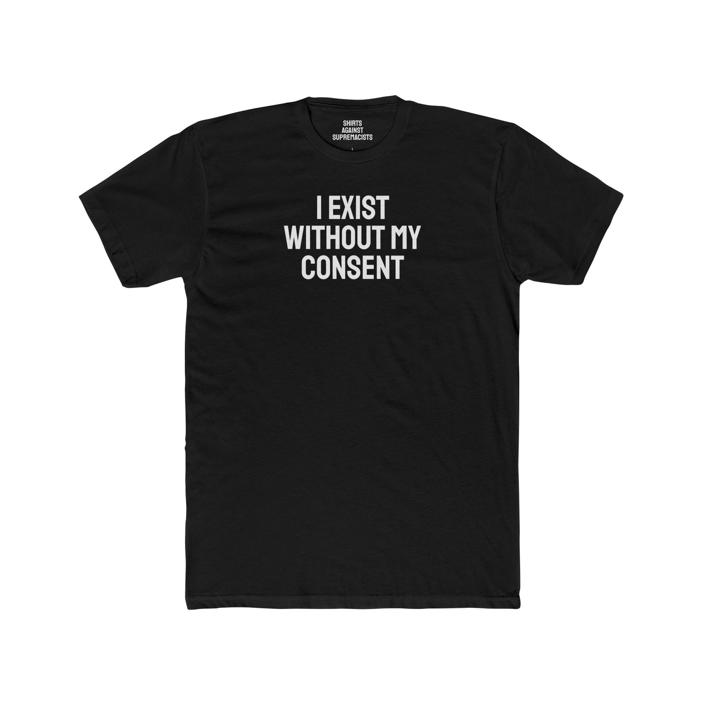 I Exist Without My Consent - Unisex Cotton Crew Tee