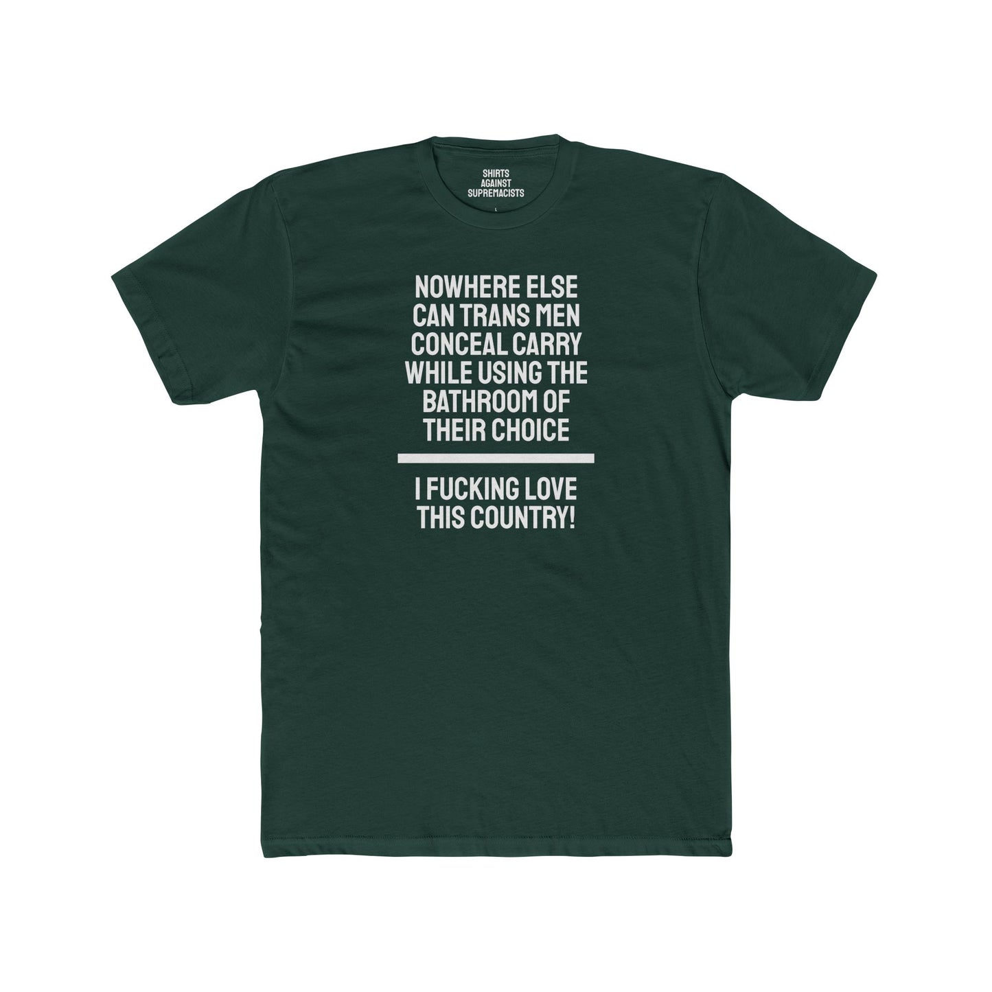 Nowhere Else Can Trans Men Conceal Carry While Using The Bathroom Of Their Choice I Fucking Love This Country - Unisex Cotton Crew Tee