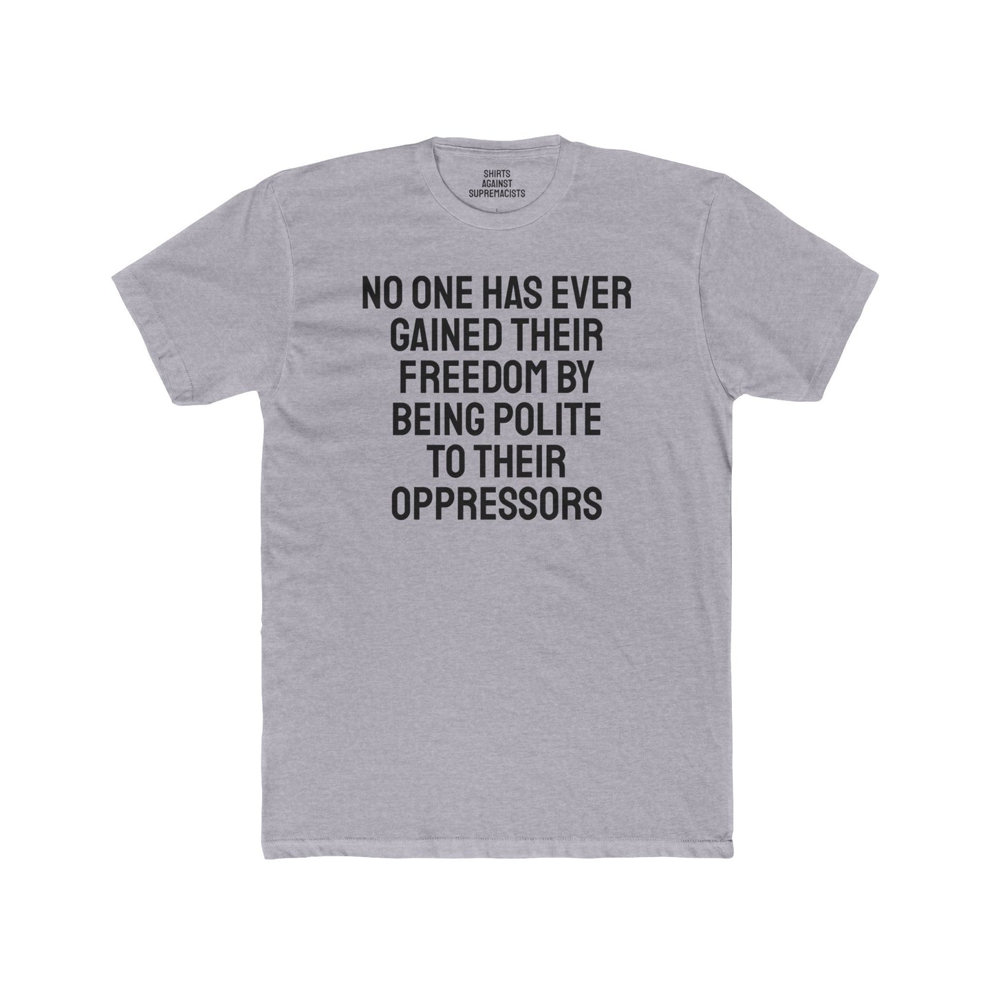 No One Has Ever Gained Their Freedom By Being Polite To Their Oppressors - Unisex Cotton Crew Tee