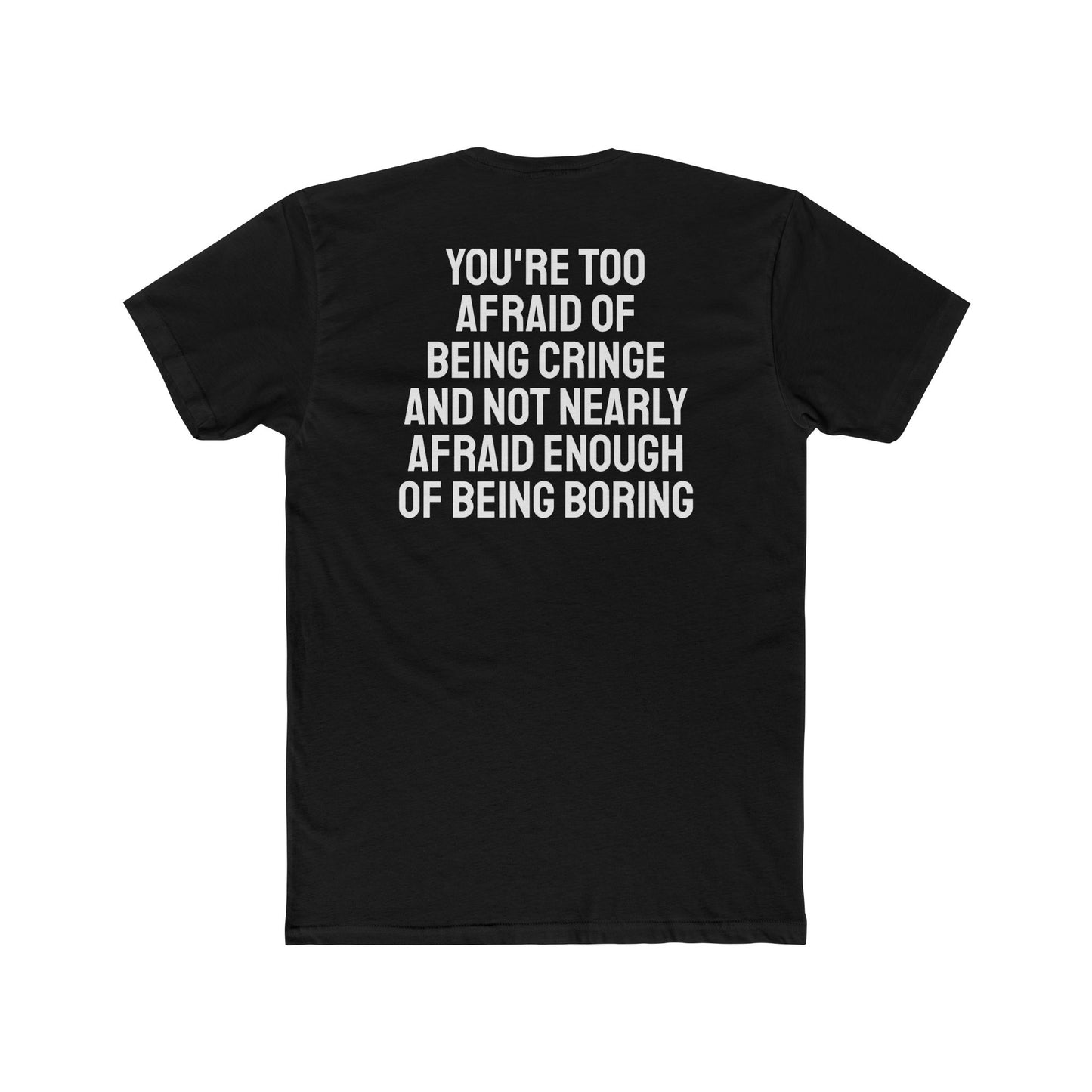 You're Too Afraid Of Being Cringe And Not Nearly Afraid Enough Of Being Boring - Unisex Cotton Crew Tee