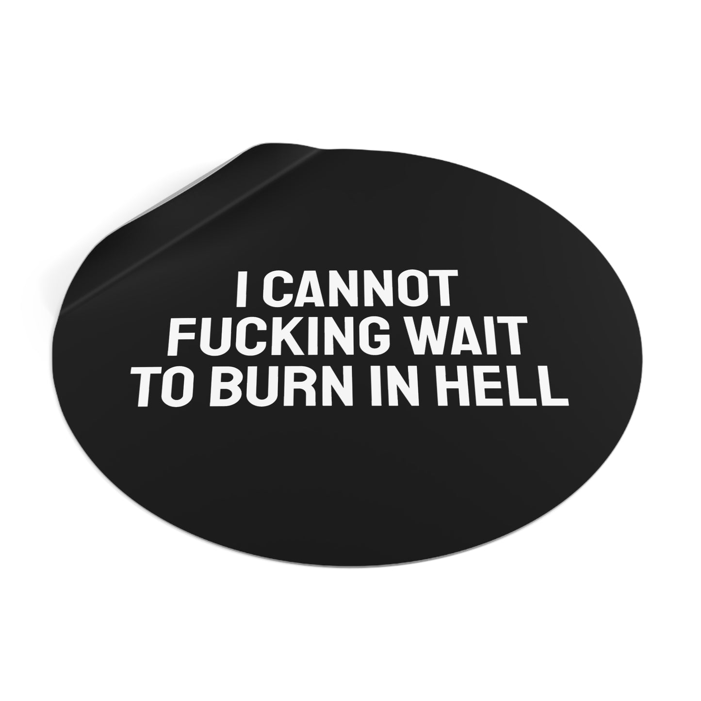 I Cannot Fucking Wait To Burn In Hell - Round Vinyl Stickers