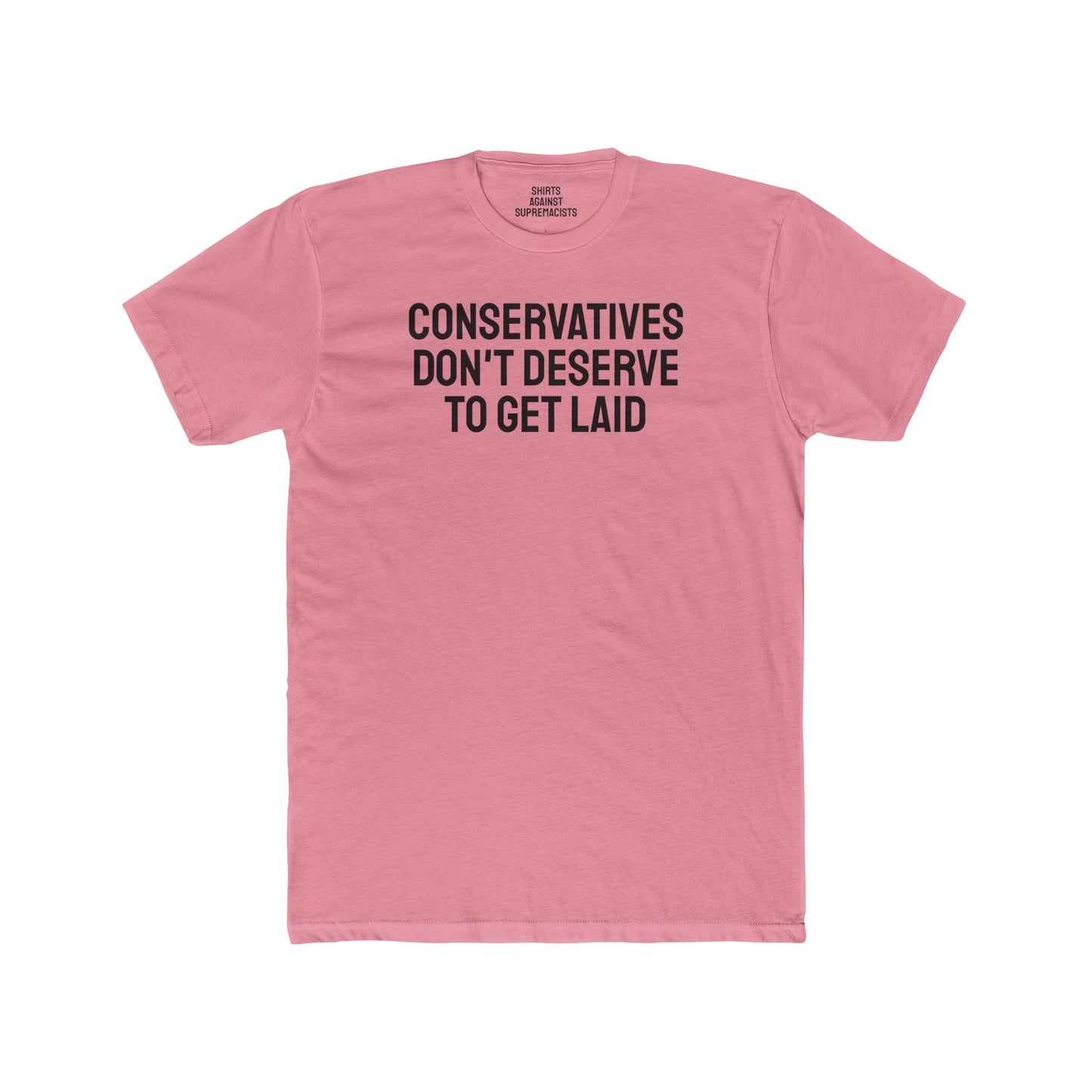 Conservatives Don't Deserve To Get Laid - Unisex Cotton Crew Tee