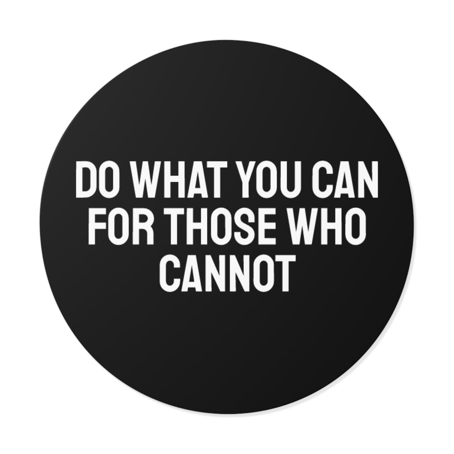 Do What You Can For Those Who Cannot - Round Vinyl Stickers
