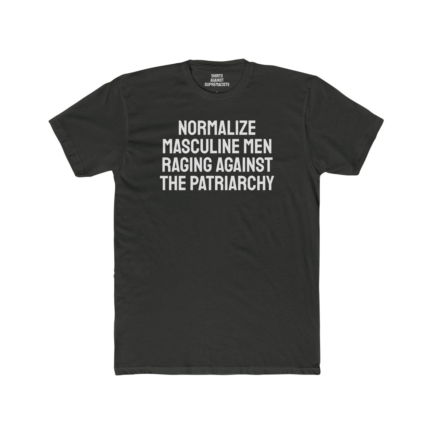 Normalize Masculine Men Raging Against The Patriarchy - Unisex Cotton Crew Tee