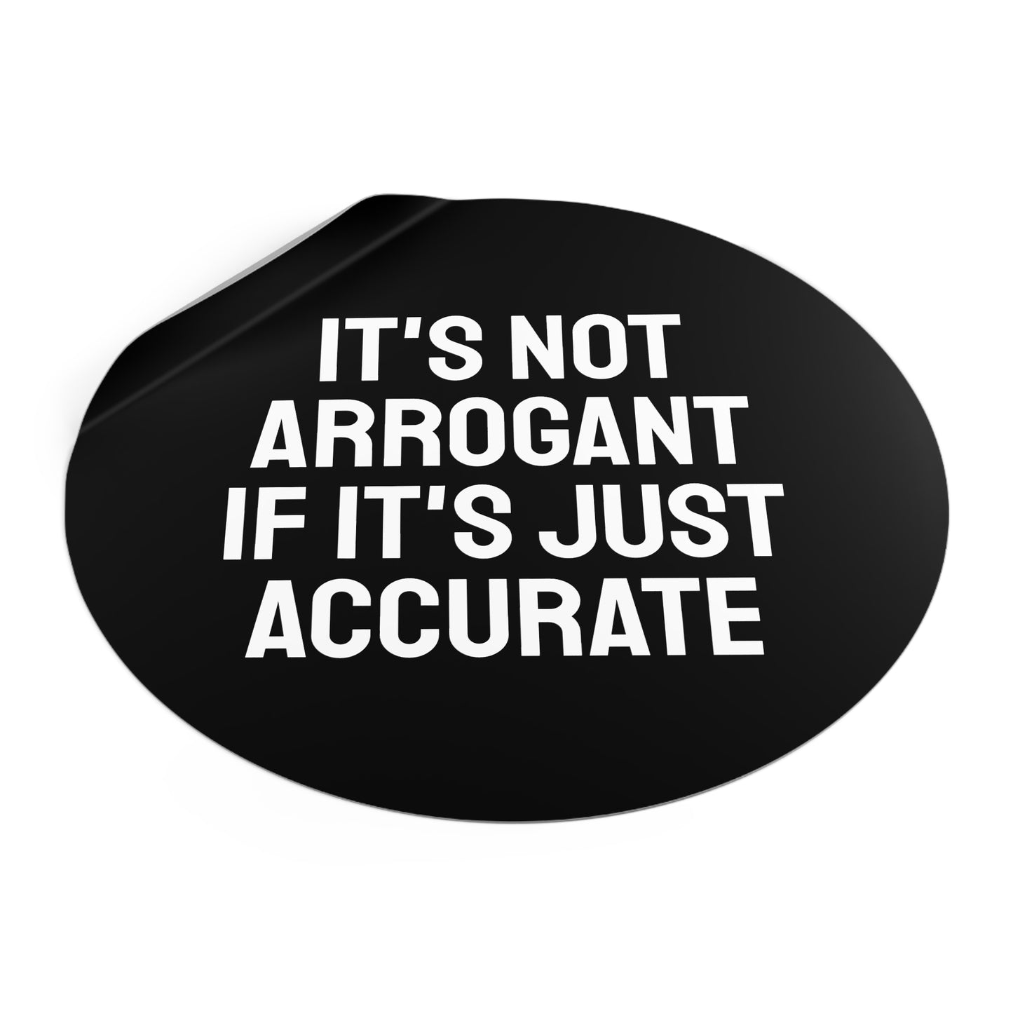 It's Not Arrogant If It's Just Accurate - Round Vinyl Stickers