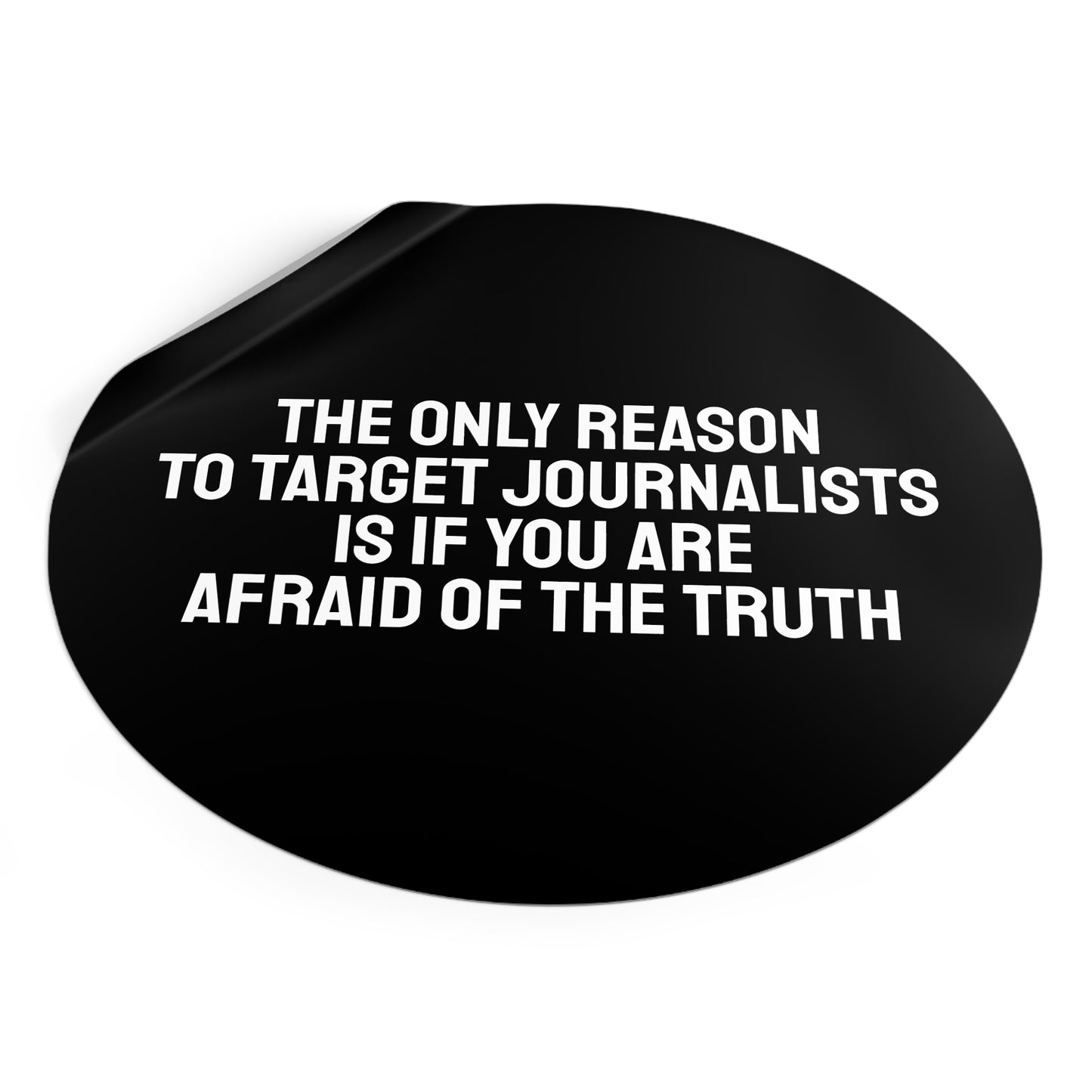 The Only Reason To Target Journalists Is If You Are Afraid Of The Truth - Round Vinyl Stickers