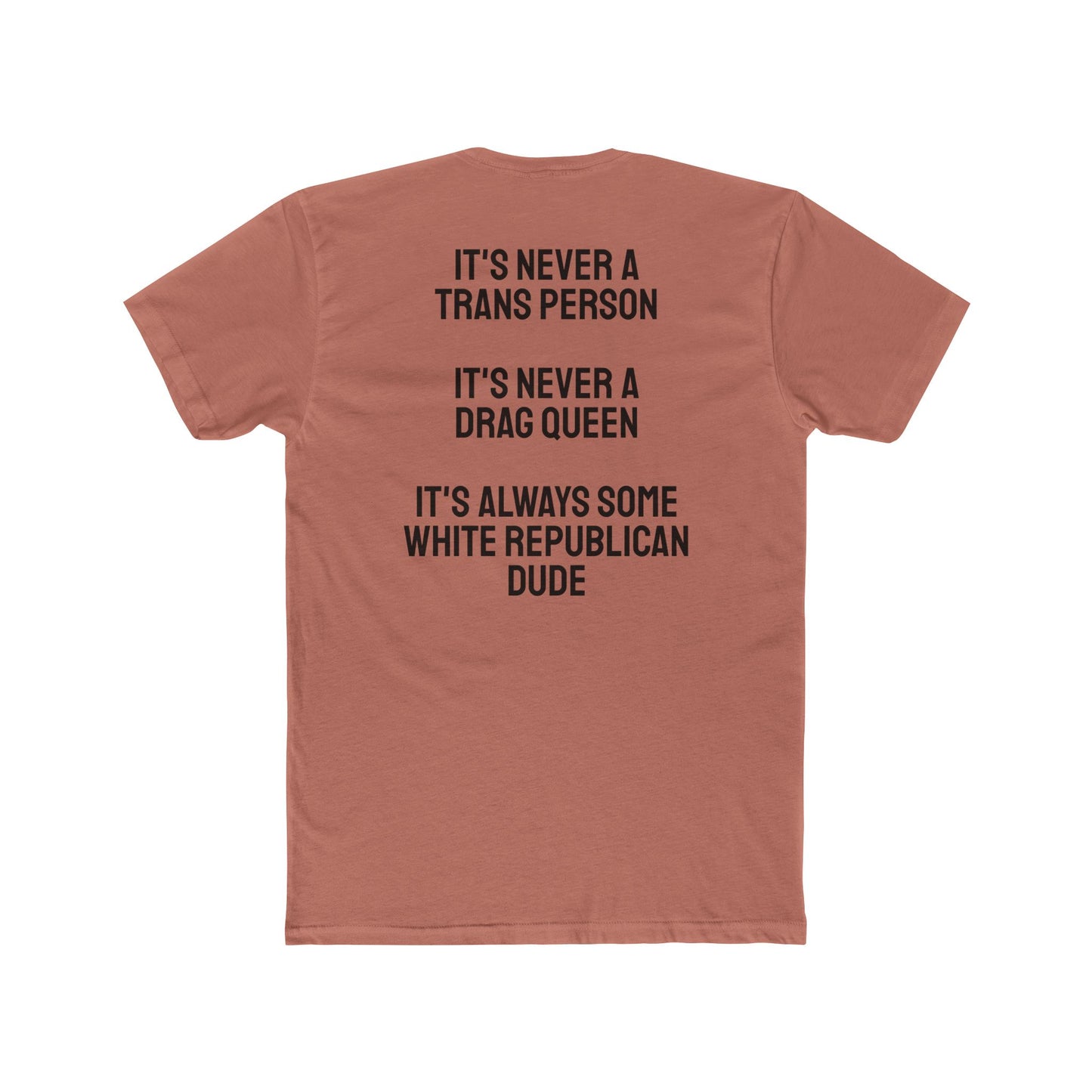 It's Never A Trans Person It's Never A Drag Queen It's Always Some White Republican Dude - Unisex Cotton Crew Tee