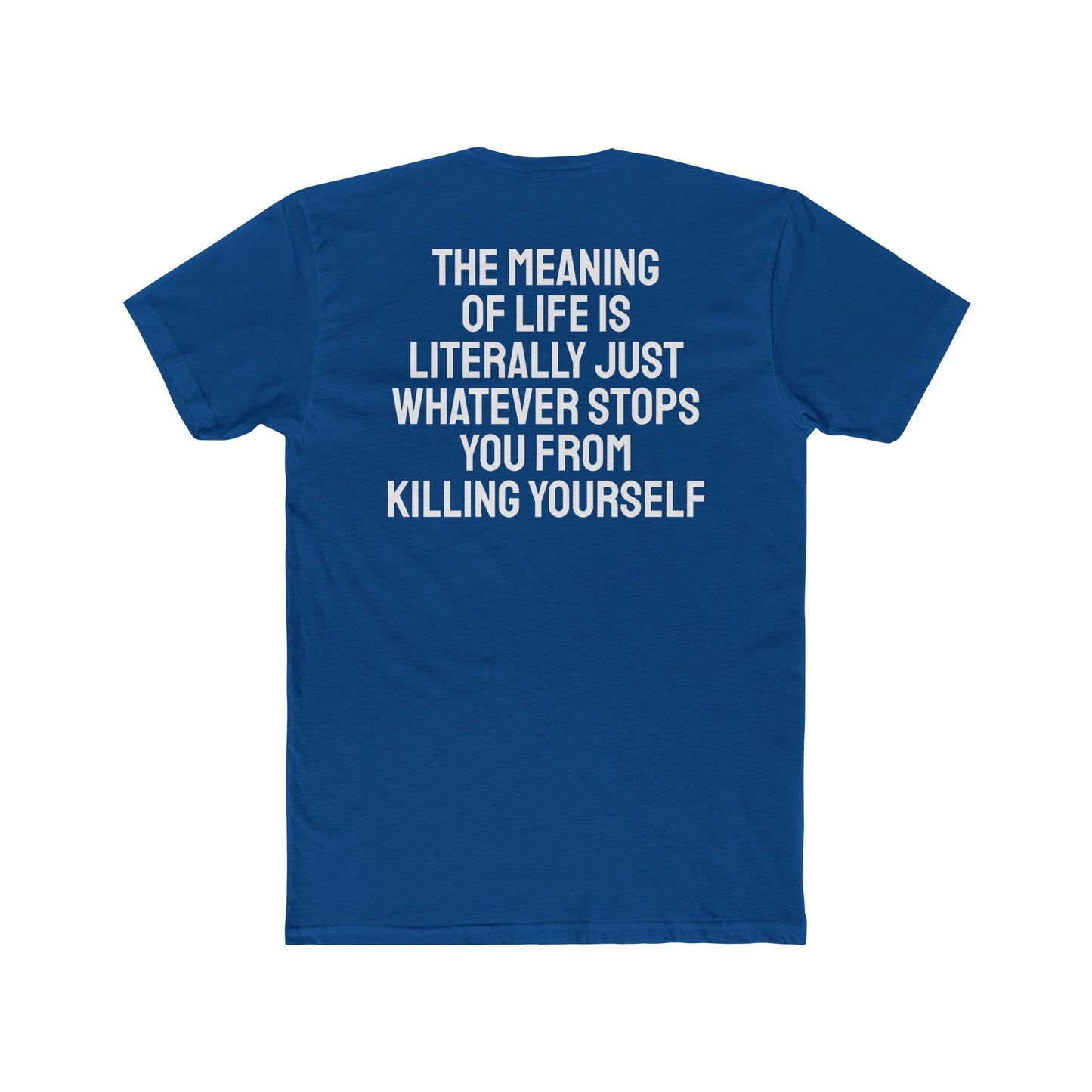 The Meaning Of Life Is Literally Just Whatever Stops You From Killing Yourself - Unisex Cotton Crew Tee