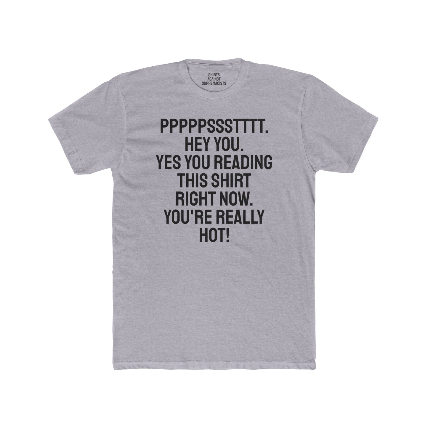 Pst Hey you. Yes you Reading This Shirt Right Now. You're Really Hot - Unisex Cotton Crew Tee