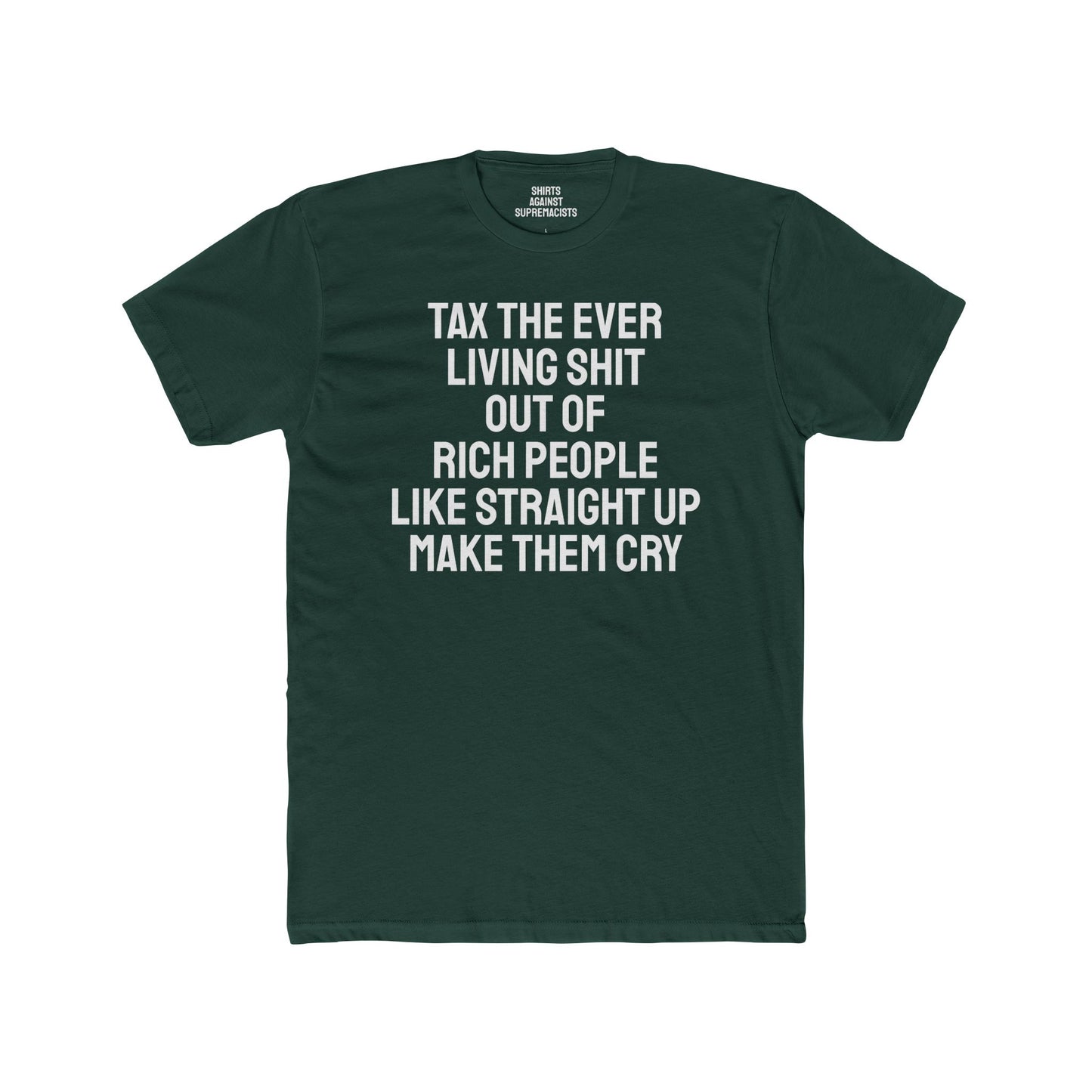 Tax The Ever Living Shit Out Of Rich People Like Straight Up Make Them Cry - Unisex Cotton Crew Tee