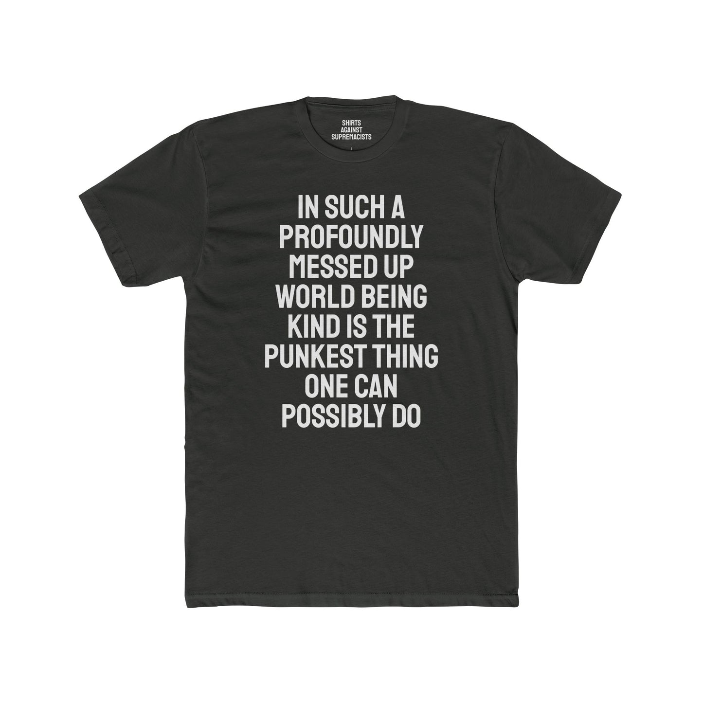 In Such A Profoundly Messed Up World Being Kind Is The Punkest Thing One Could Possibly Do - Unisex Cotton Crew Tee