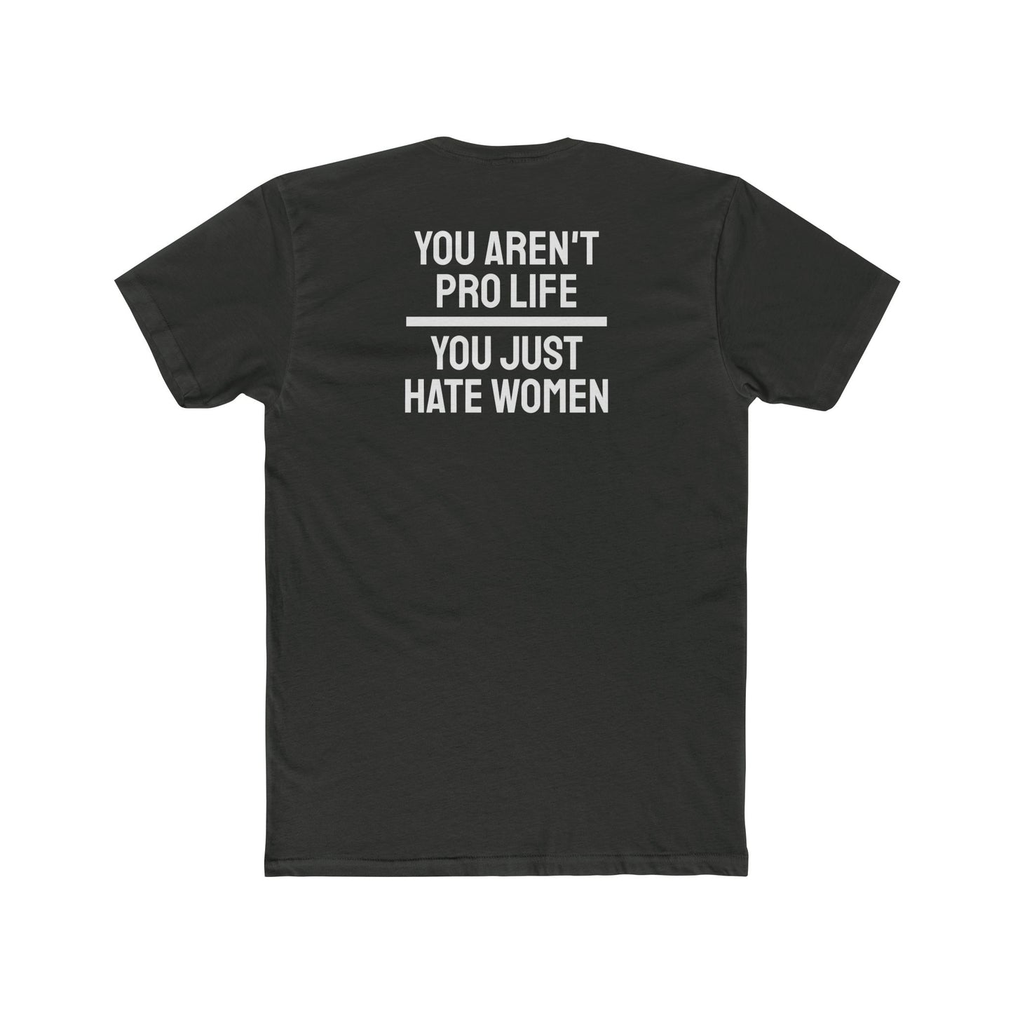 You Aren't Pro Life You Just Hate Women - Unisex Cotton Crew Tee