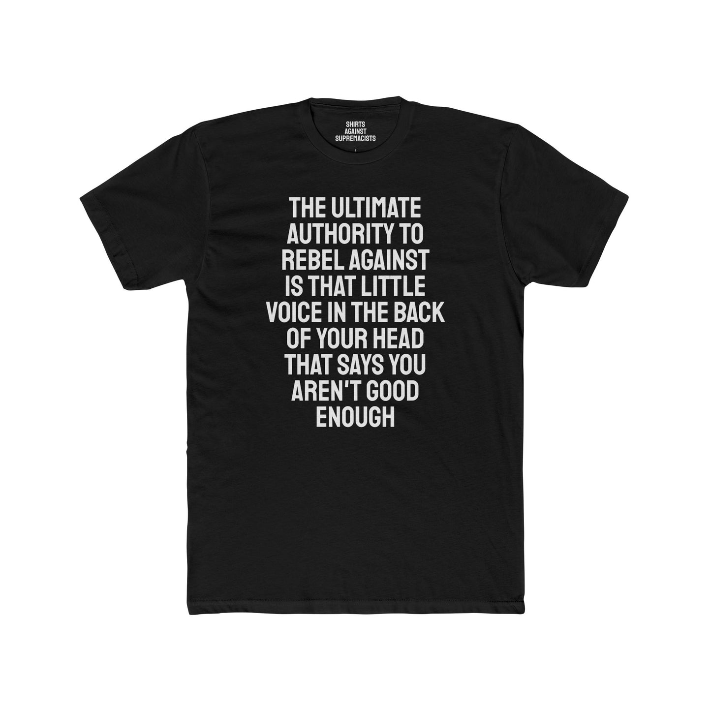 The Ultimate Authority To Rebel Against Is That Little Voice In The Back Of Your Head That Says You Aren't Good Enough - Unisex Cotton Crew Tee