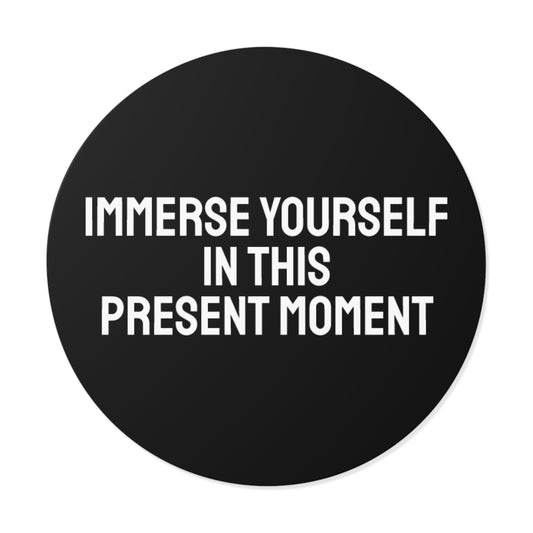 Immerse Yourself In This Present Moment - Round Vinyl Stickers
