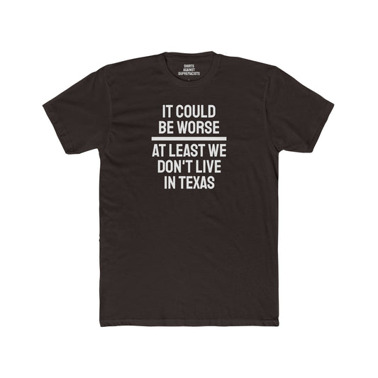 It Could Be Worse At Least We Don't Live In Texas - Unisex Cotton Crew Tee