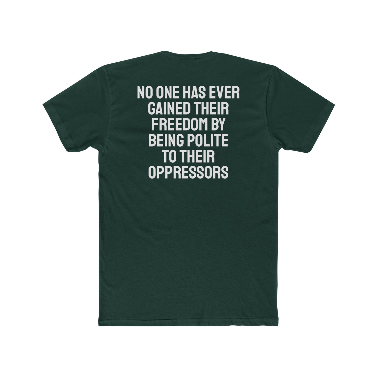 No One Has Ever Gained Their Freedom By Being Polite To Their Oppressors - Unisex Cotton Crew Tee