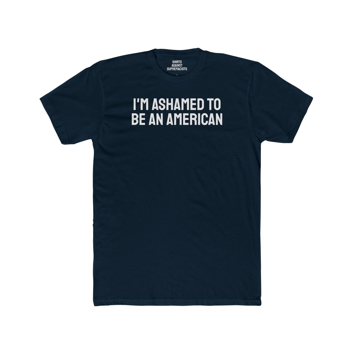 I'm Ashamed To Be An American - Unisex Cotton Crew Tee